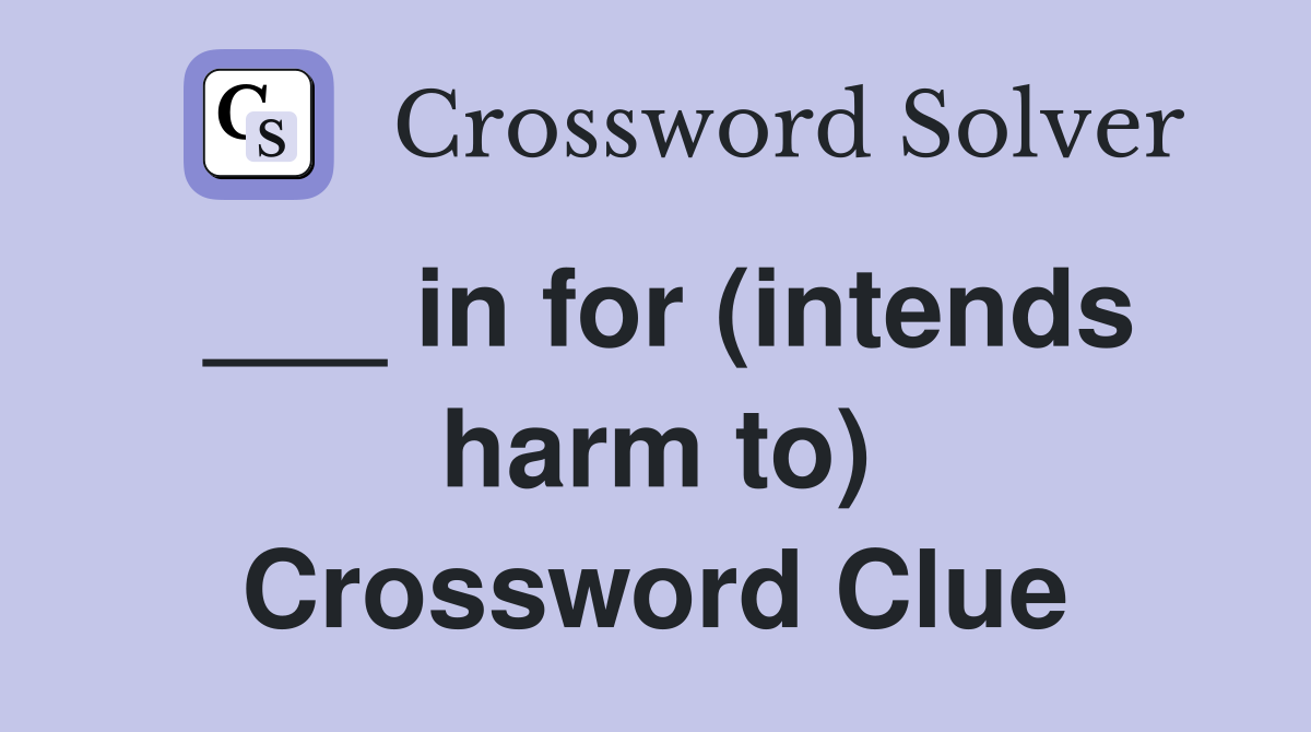 ___ in for (intends harm to) Crossword Clue