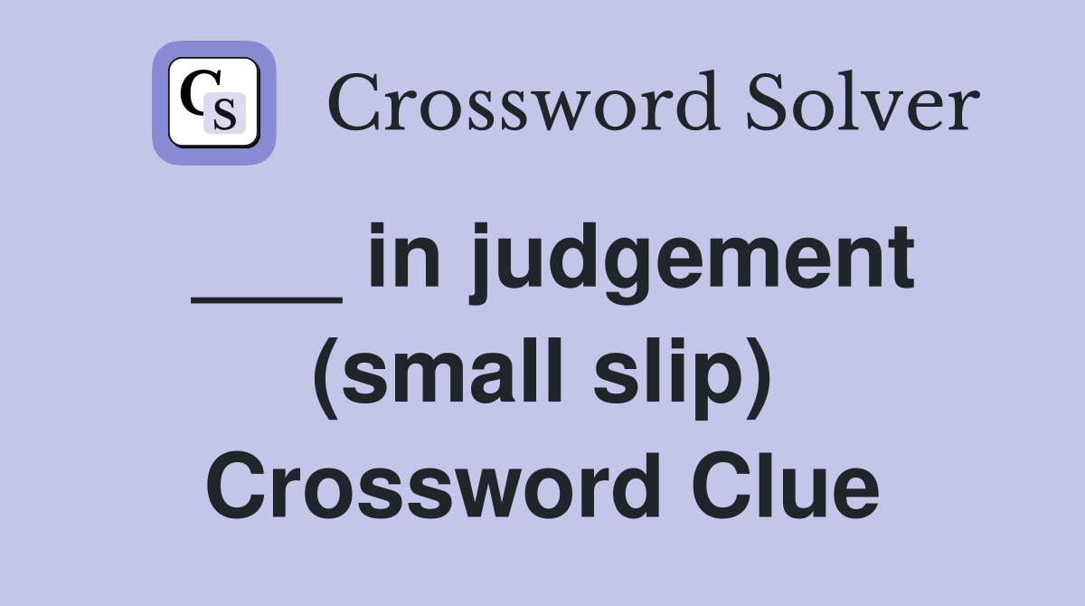 ___ in judgement (small slip) Crossword Clue