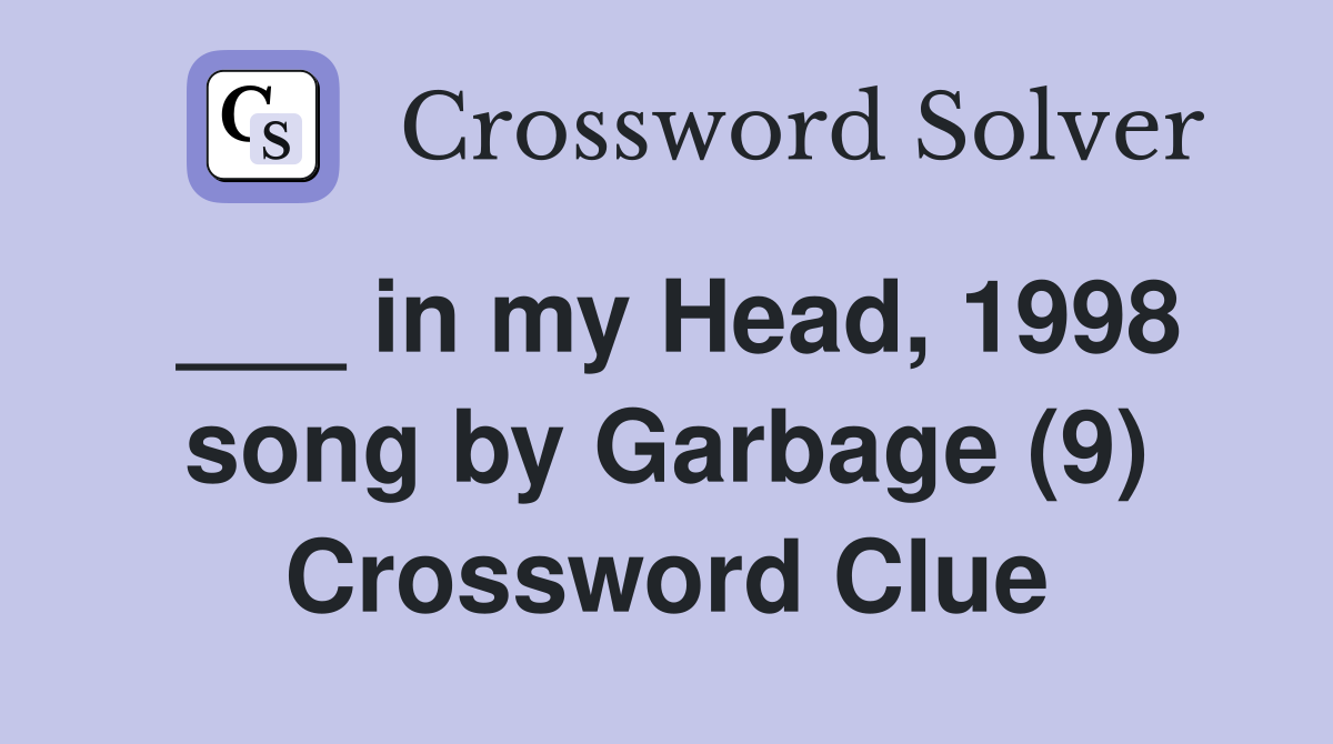___ in my Head, 1998 song by Garbage (9) Crossword Clue