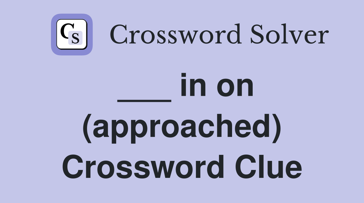 ___ in on (approached) Crossword Clue