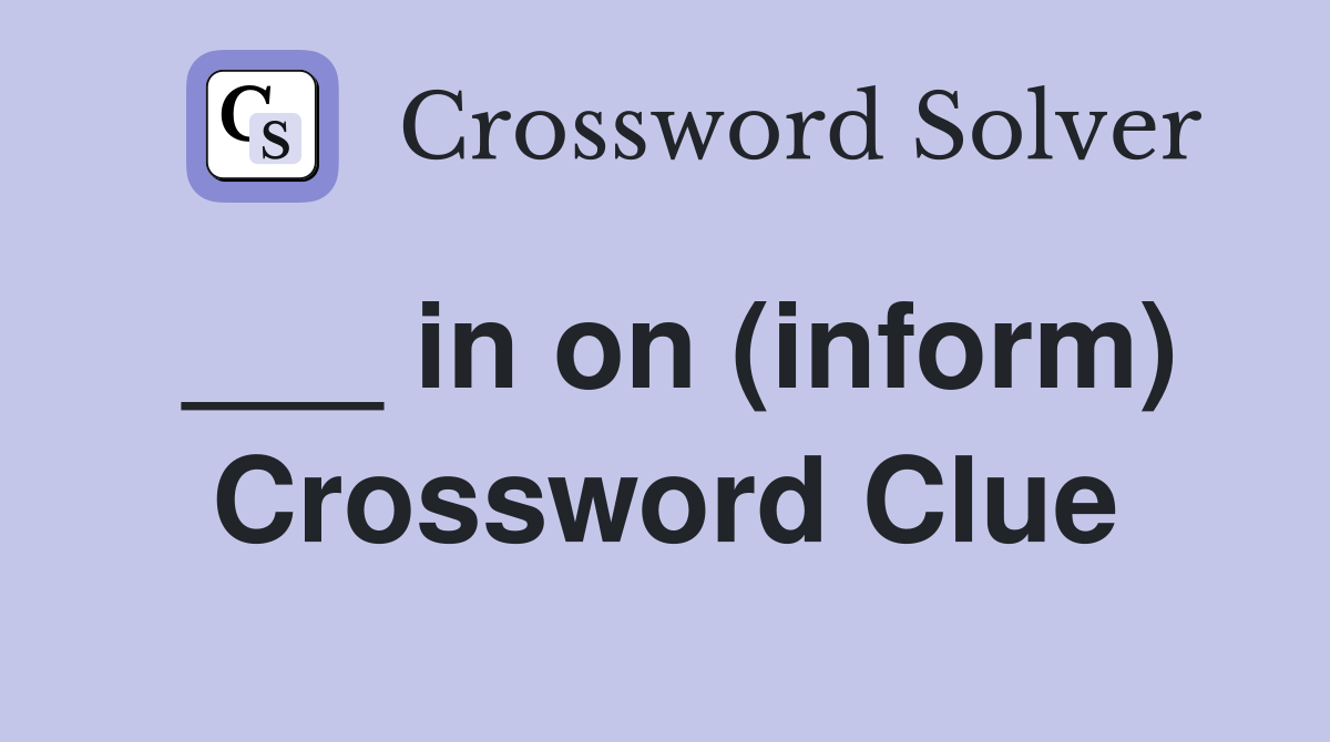 ___ in on (inform) Crossword Clue
