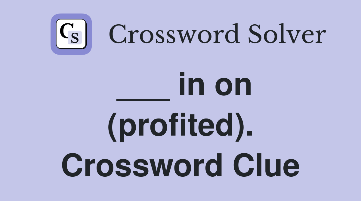 ___ in on (profited). Crossword Clue