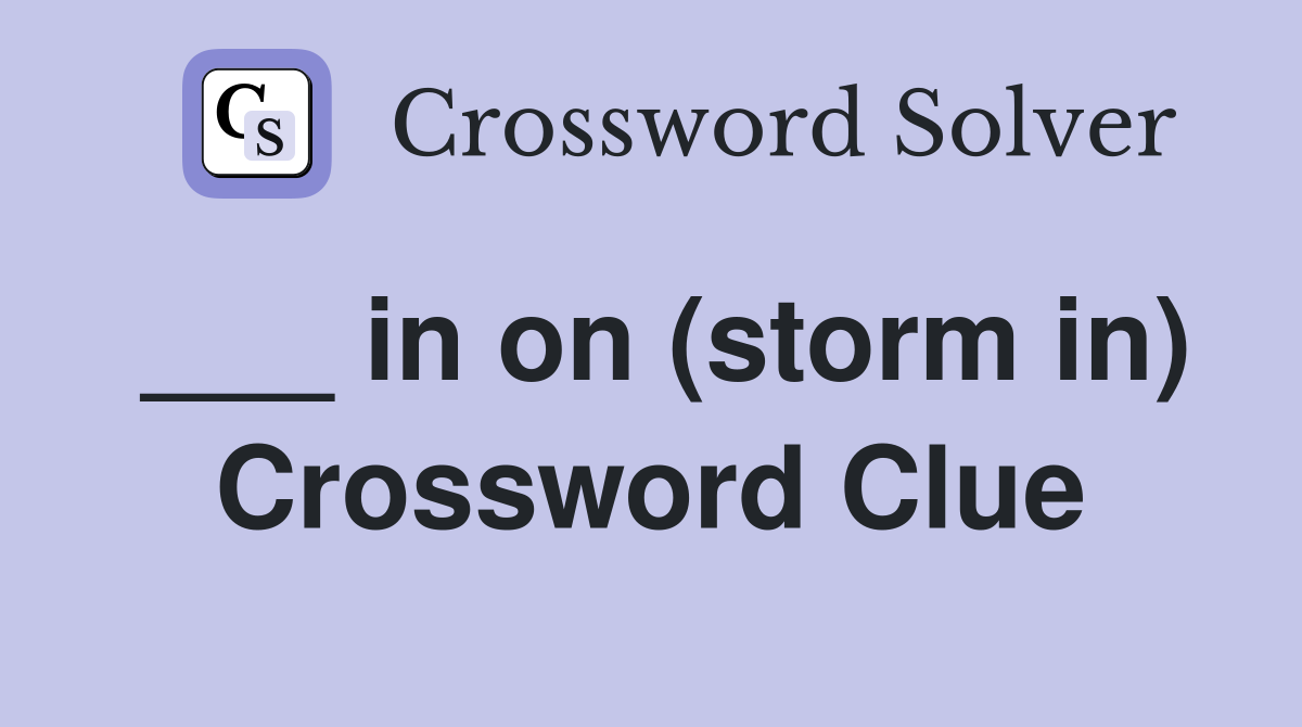 ___ in on (storm in) Crossword Clue