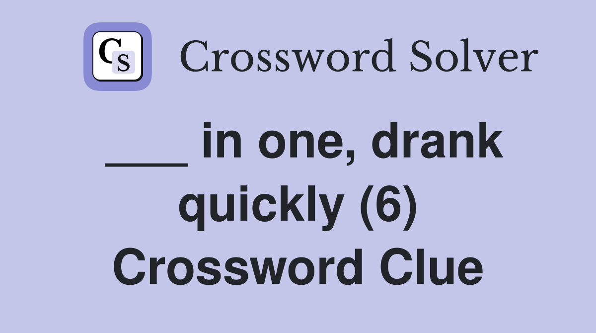 ___ in one, drank quickly (6) Crossword Clue