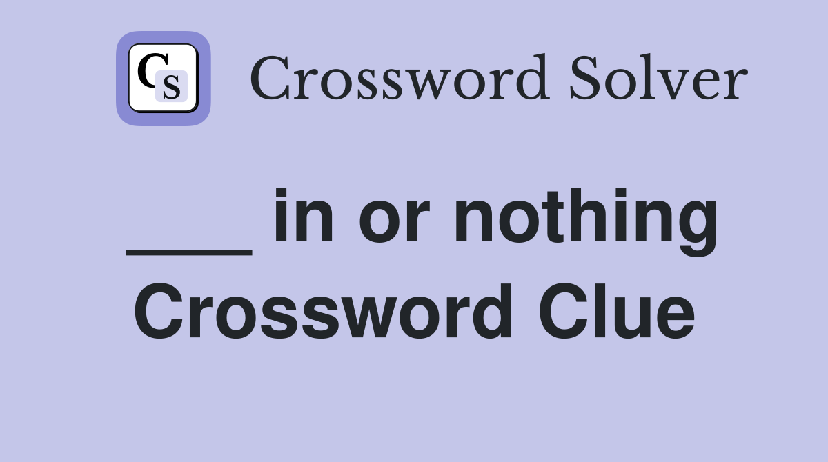___ in or nothing Crossword Clue