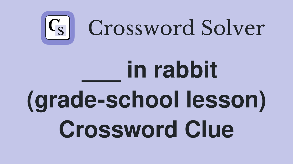 ___ in rabbit (grade-school lesson) Crossword Clue