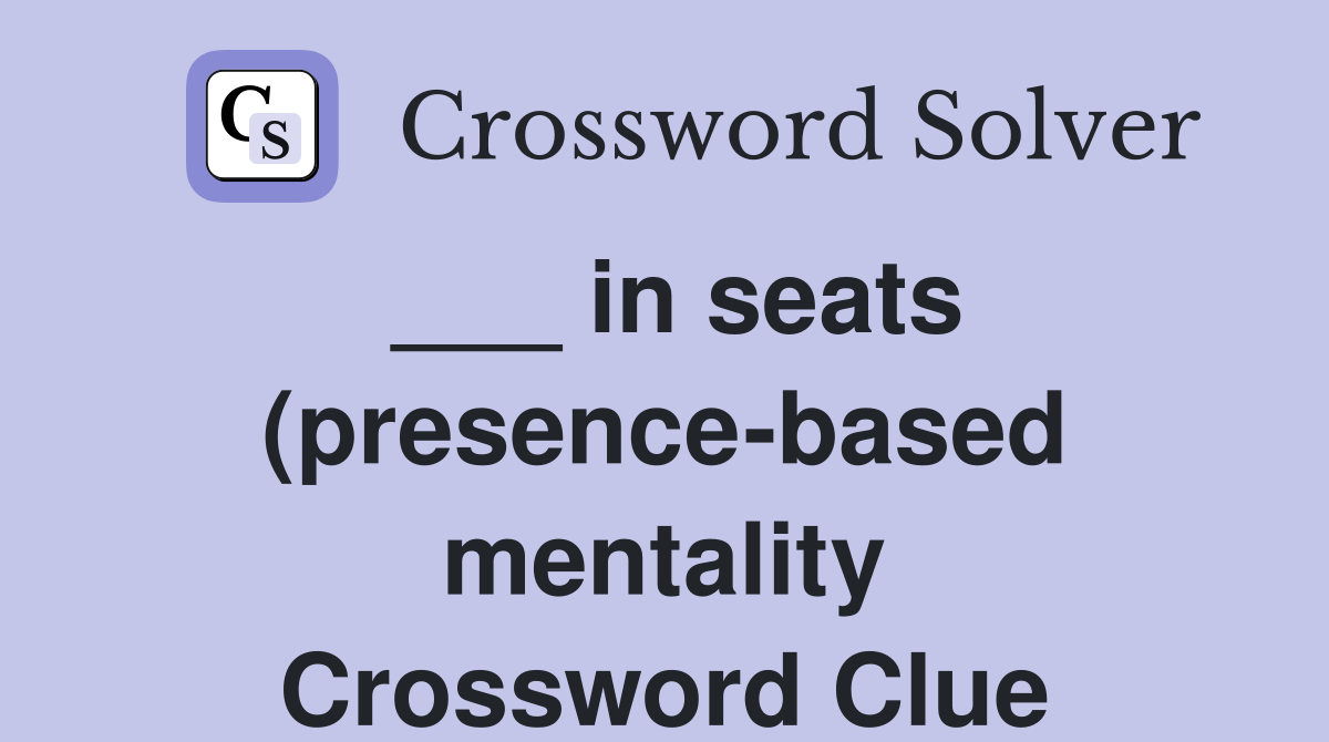 in seats (presence based mentality) Crossword Clue Answers in seats (presence based mentality) Crossword Clue Answers