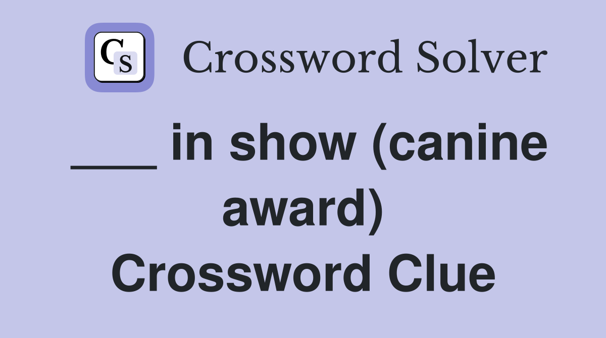 ___ in show (canine award) Crossword Clue