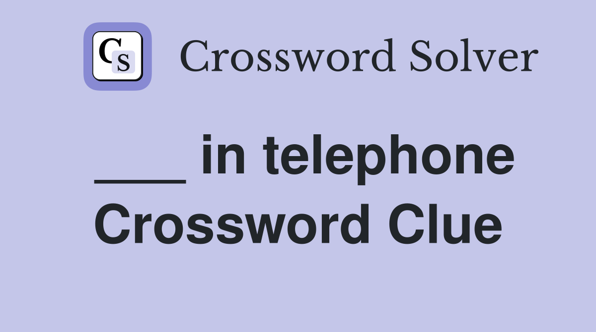 ___ in telephone Crossword Clue