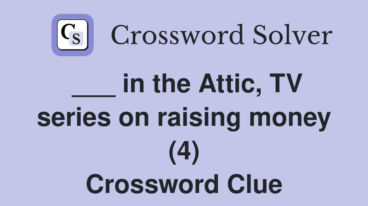 ___ in the Attic, TV series on raising money (4) Crossword Clue