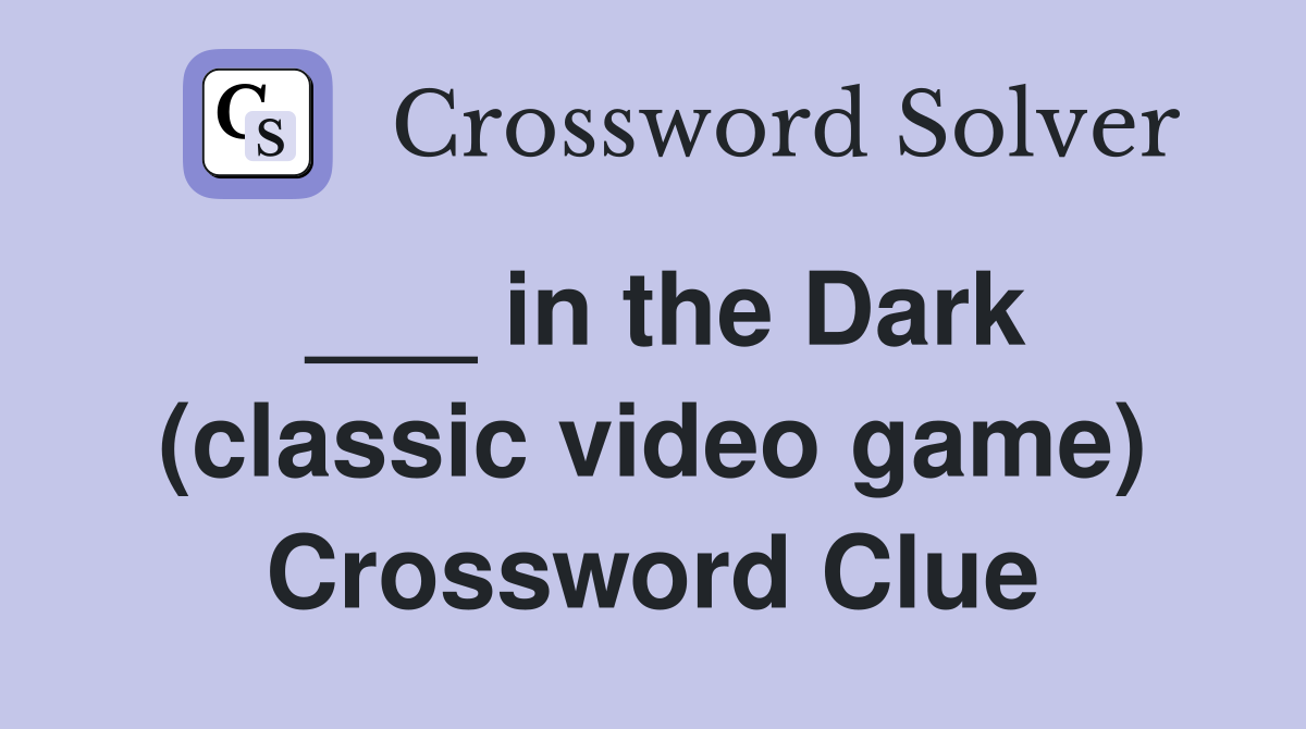 ___ in the Dark (classic video game) Crossword Clue
