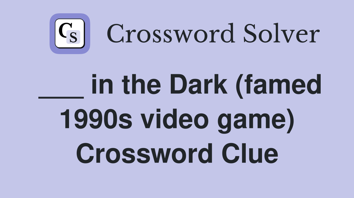 ___ in the Dark (famed 1990s video game) Crossword Clue