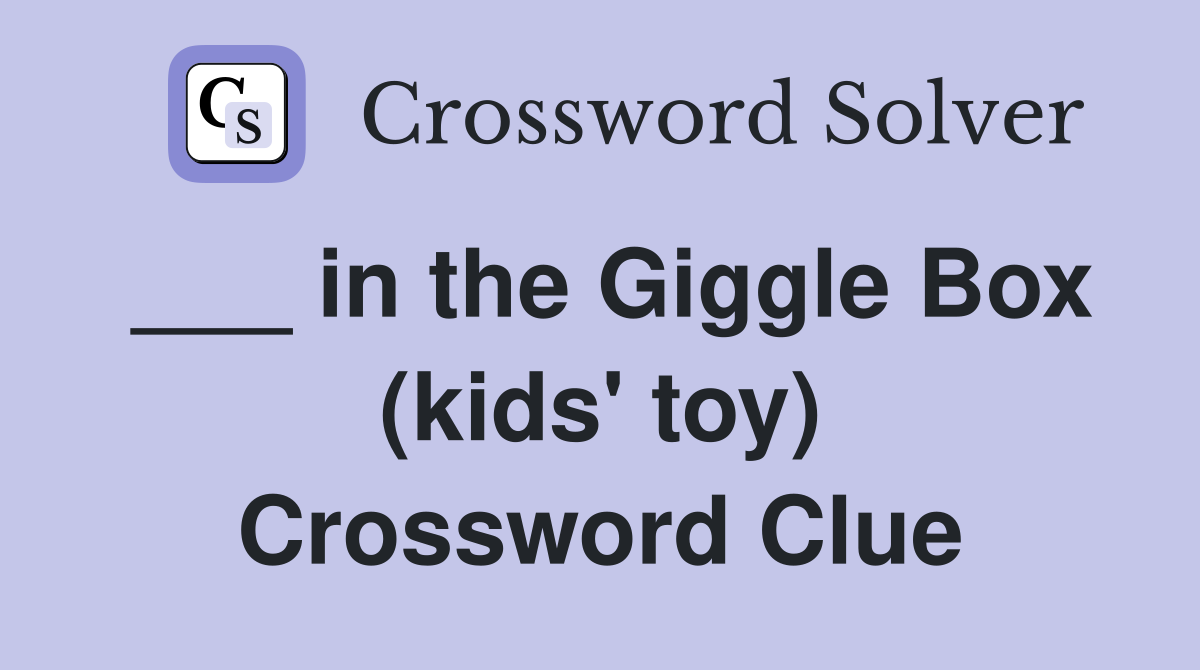 ___ in the Giggle Box (kids' toy) Crossword Clue