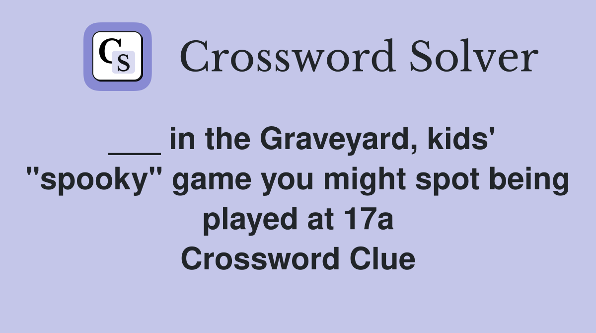 ___ in the Graveyard, kids' "spooky" game you might spot being played at 17a Crossword Clue