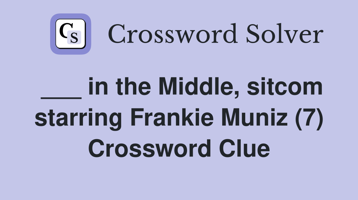 ___ in the Middle, sitcom starring Frankie Muniz (7) Crossword Clue