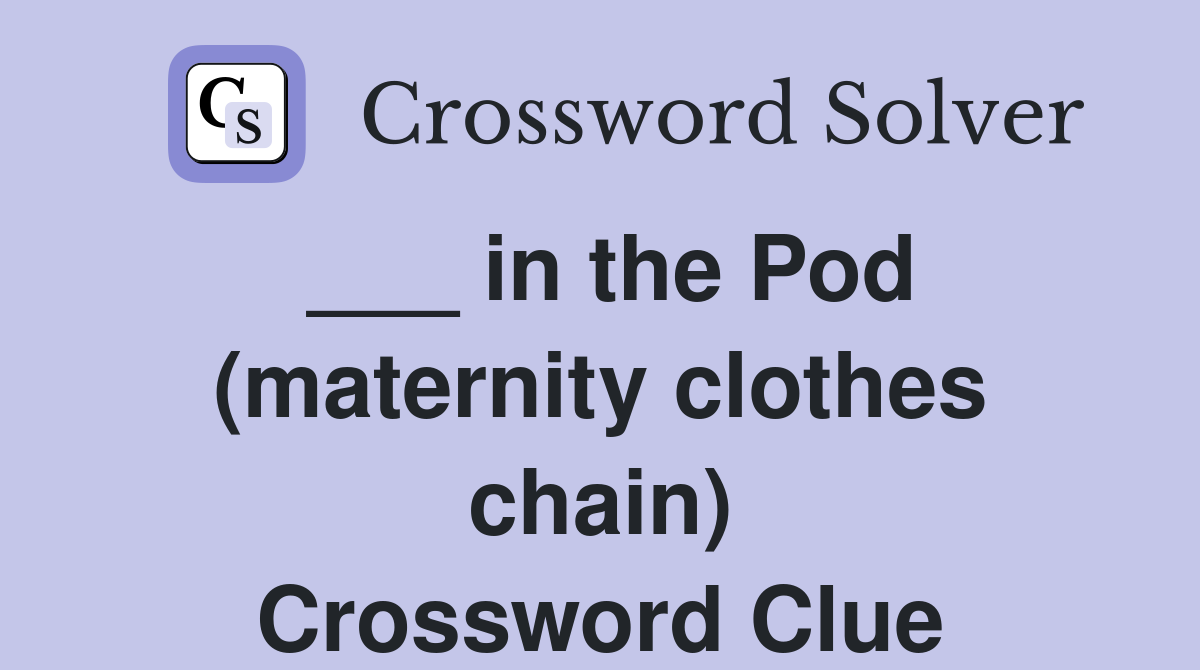 ___ in the Pod (maternity clothes chain) Crossword Clue