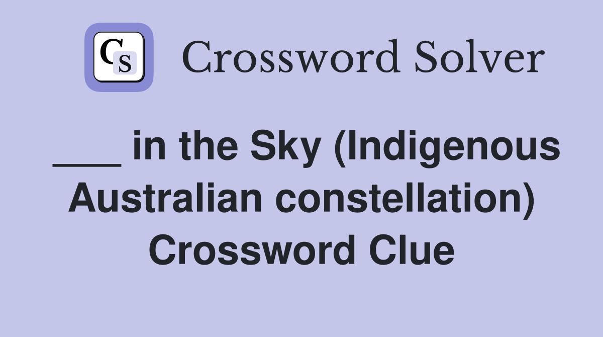 ___ in the Sky (Indigenous Australian constellation) Crossword Clue