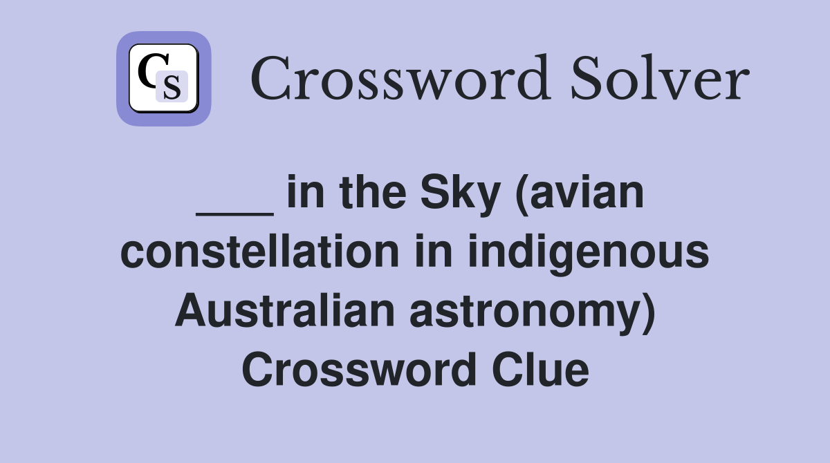 ___ in the Sky (avian constellation in indigenous Australian astronomy) Crossword Clue