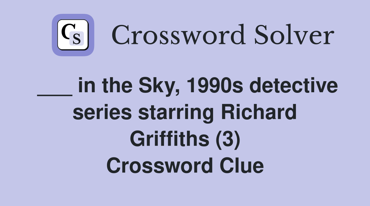 ___ in the Sky, 1990s detective series starring Richard Griffiths (3) Crossword Clue