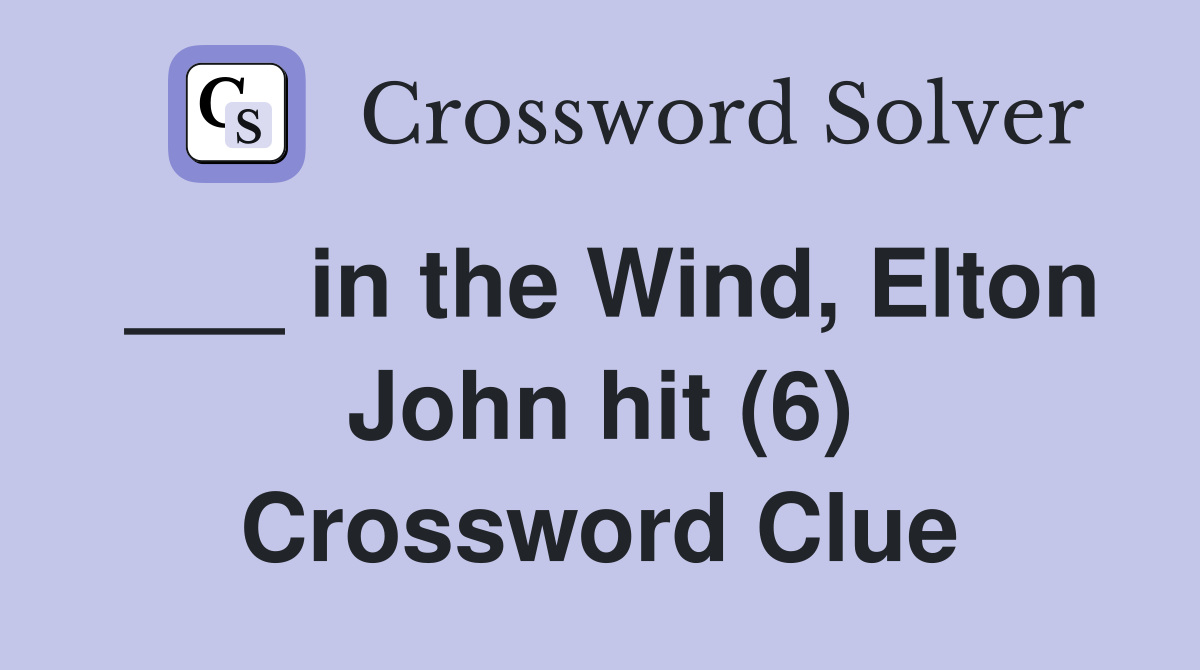 ___ in the Wind, Elton John hit (6) Crossword Clue
