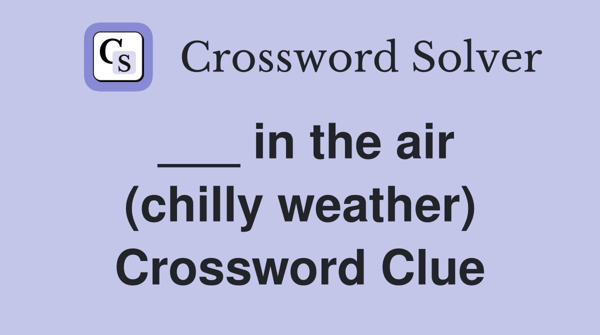 ___ in the air (chilly weather) Crossword Clue