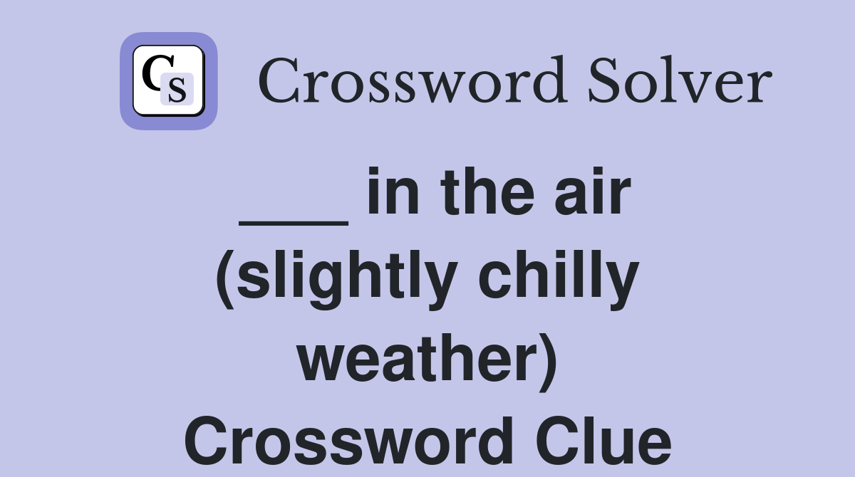 ___ in the air (slightly chilly weather) Crossword Clue