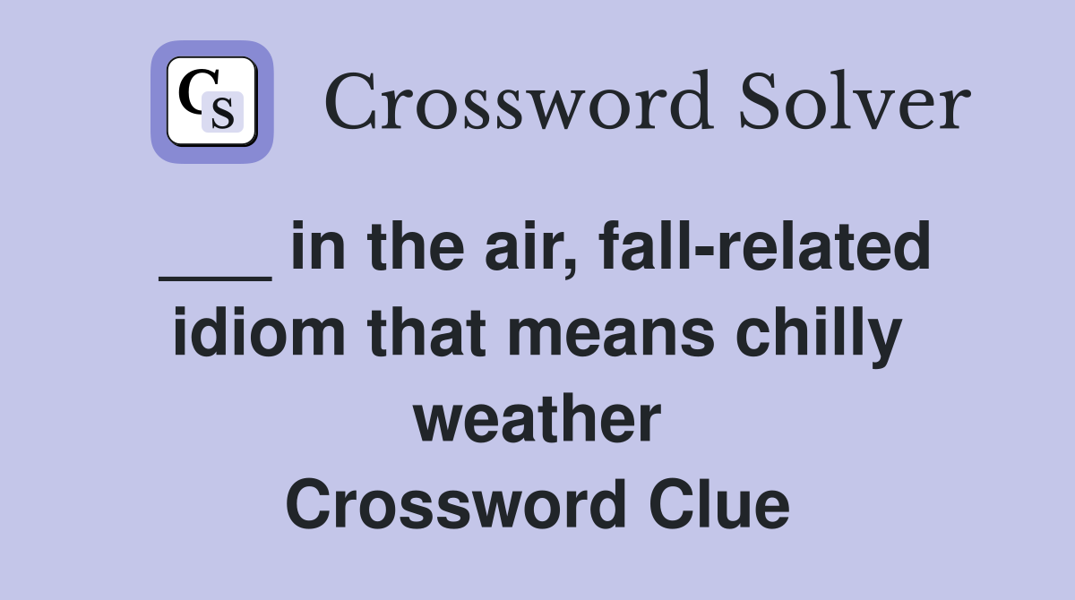 ___ in the air, fall-related idiom that means chilly weather Crossword Clue