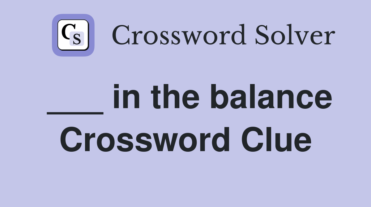___ in the balance Crossword Clue