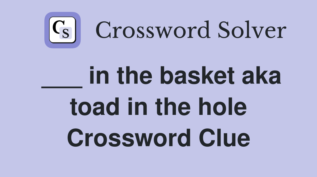 ___ in the basket aka toad in the hole Crossword Clue