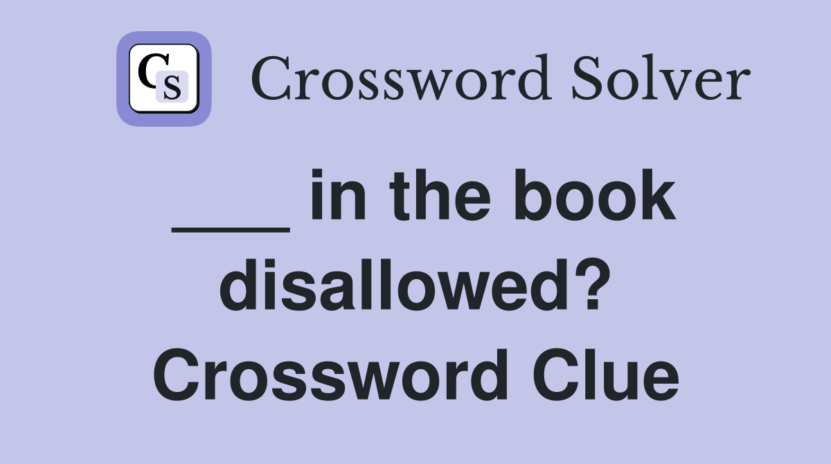 ___ in the book disallowed? Crossword Clue