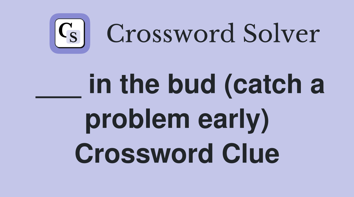___ in the bud (catch a problem early) Crossword Clue