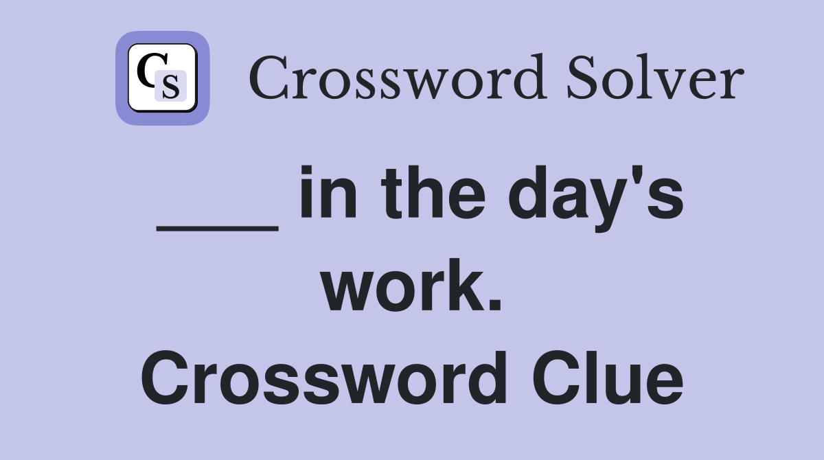 ___ in the day's work. Crossword Clue