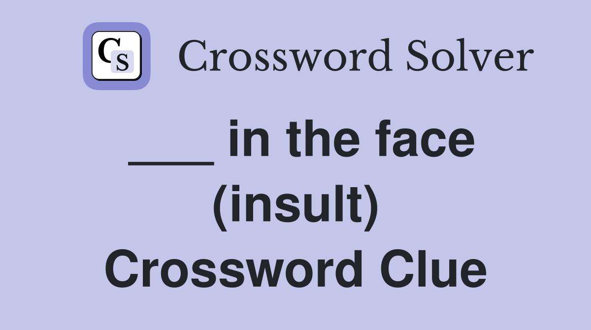 ___ in the face (insult) Crossword Clue