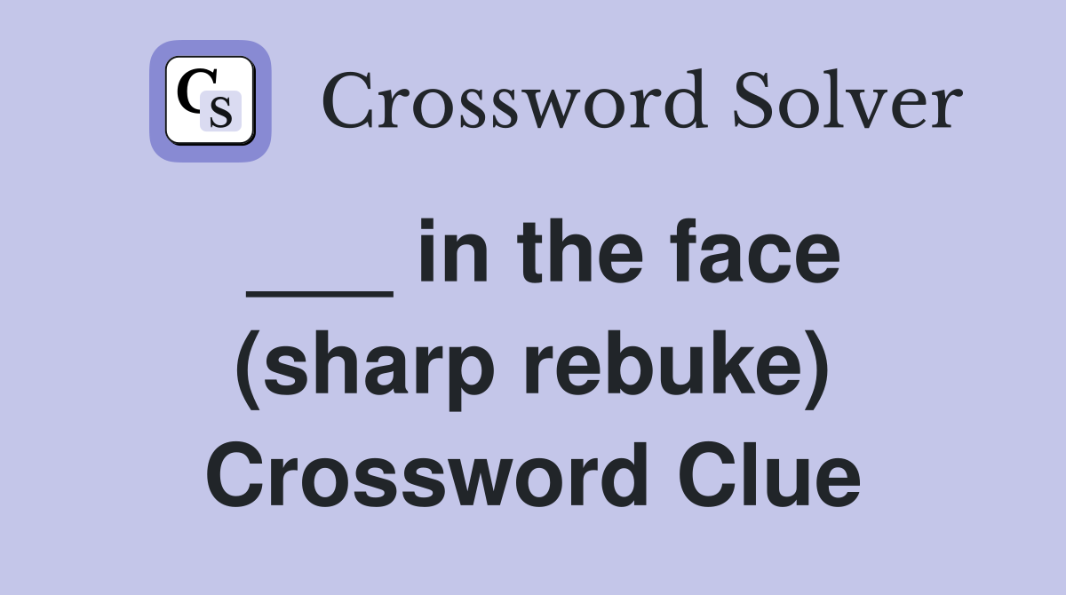 ___ in the face (sharp rebuke) Crossword Clue
