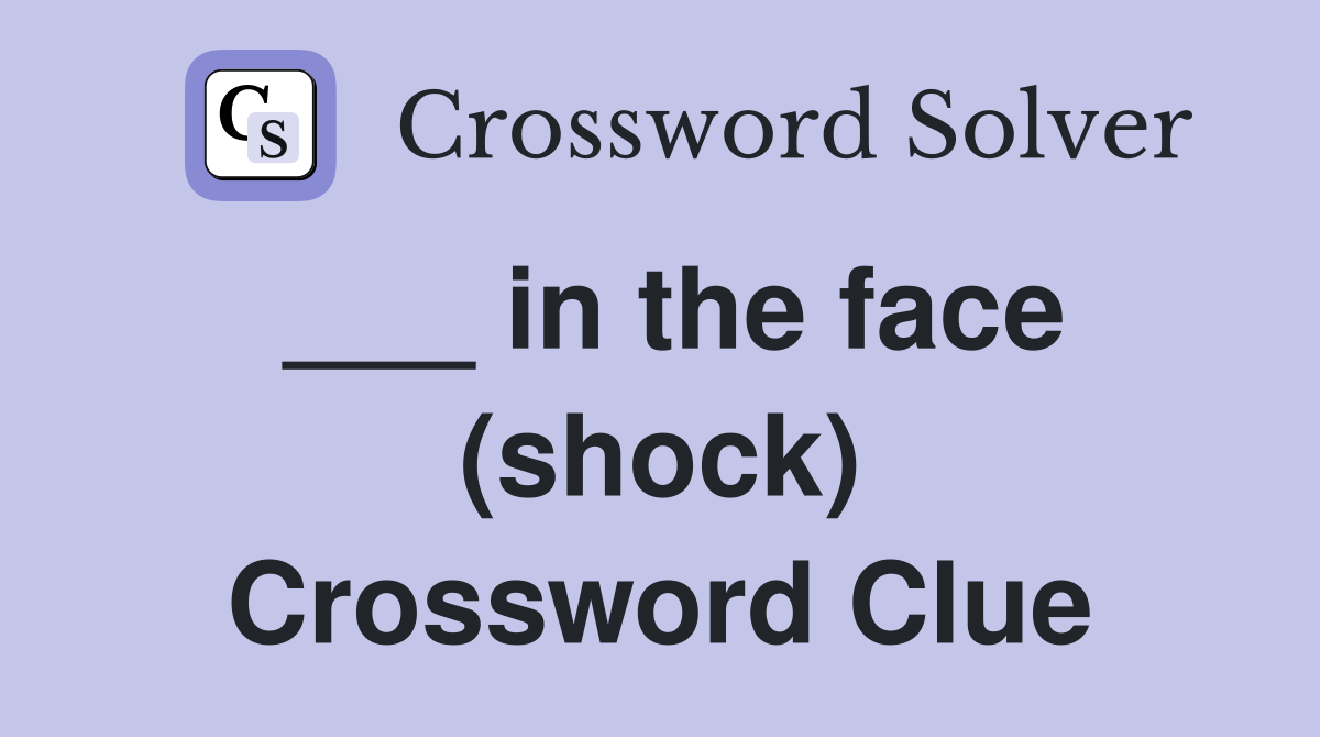 ___ in the face (shock) Crossword Clue