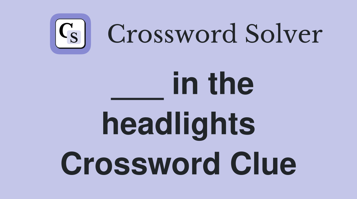 ___ in the headlights Crossword Clue