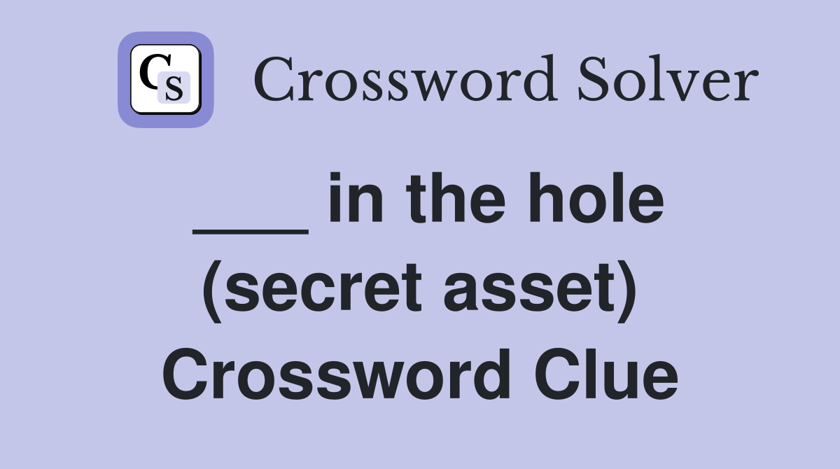 ___ in the hole (secret asset) Crossword Clue