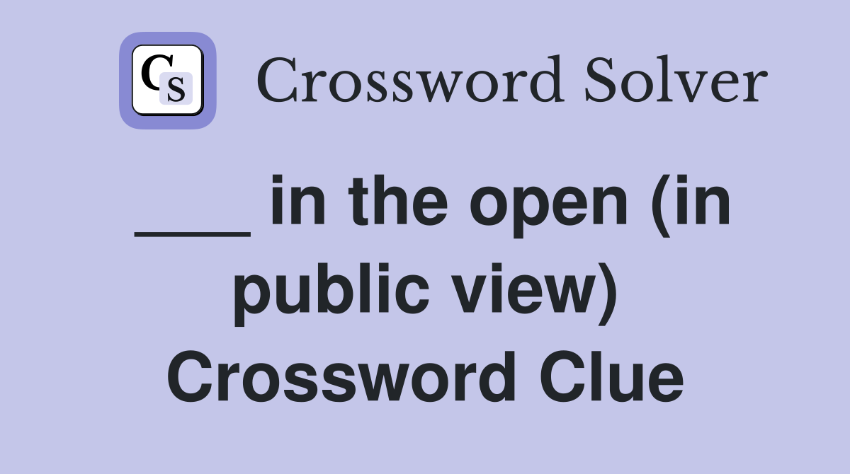 ___ in the open (in public view) Crossword Clue