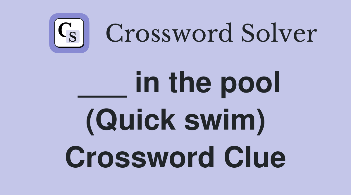 ___ in the pool (Quick swim) Crossword Clue