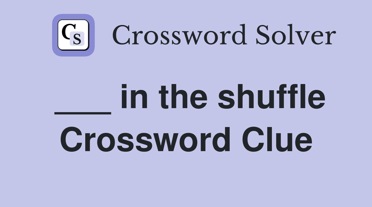 ___ in the shuffle Crossword Clue