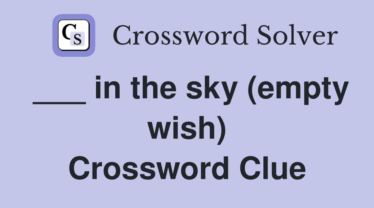 ___ in the sky (empty wish) Crossword Clue