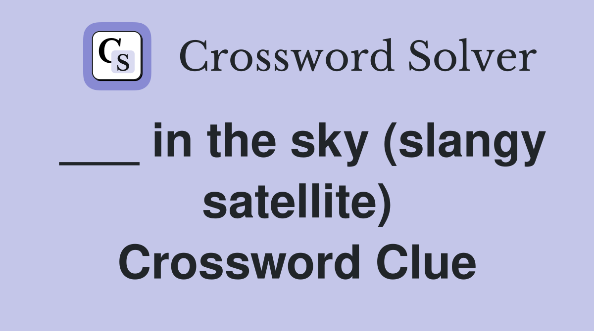 ___ in the sky (slangy satellite) Crossword Clue