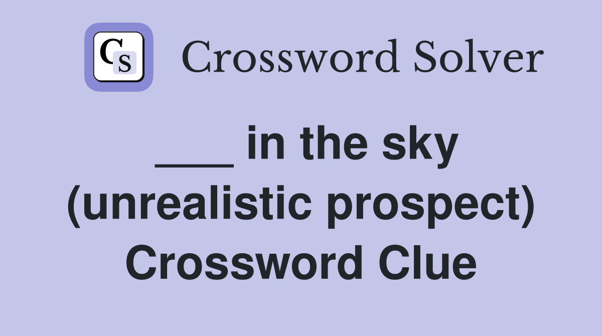 ___ in the sky (unrealistic prospect) Crossword Clue