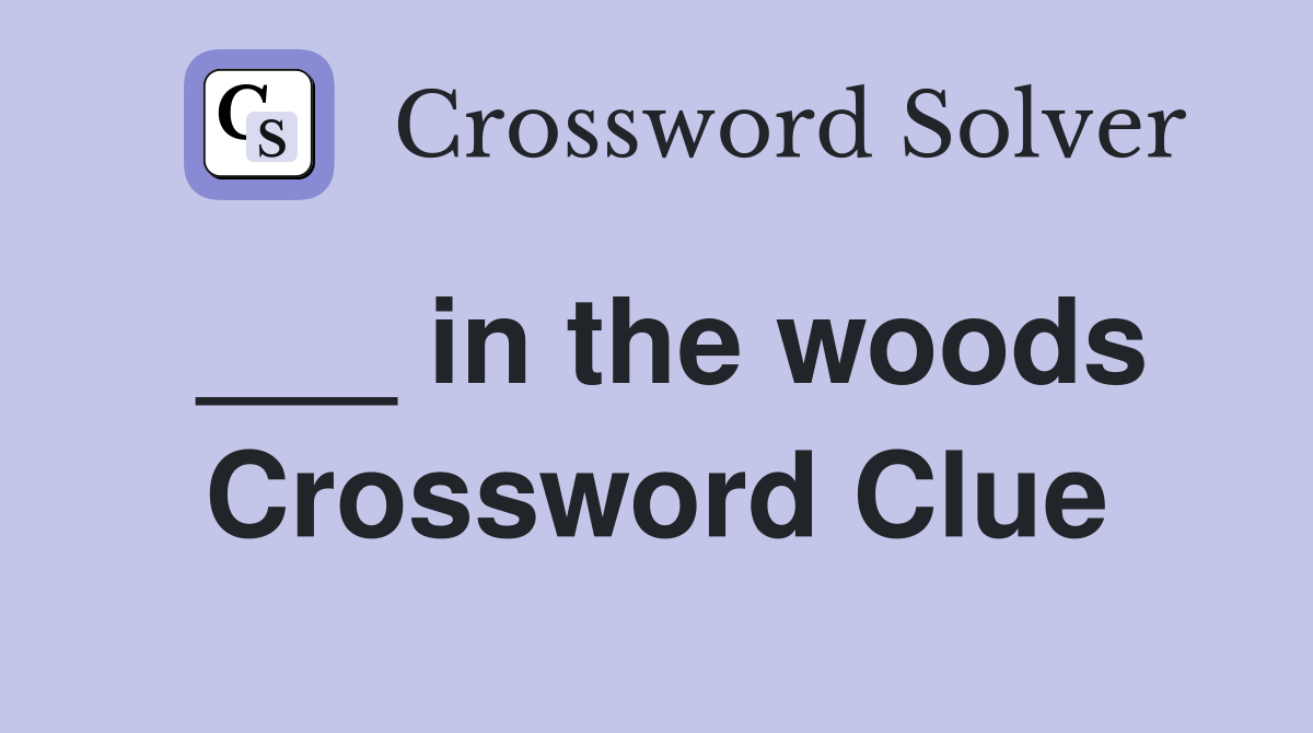 ___ in the woods Crossword Clue