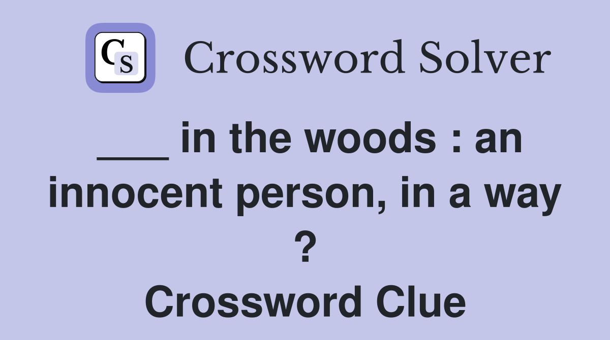 ___ in the woods : an innocent person, in a way ? Crossword Clue