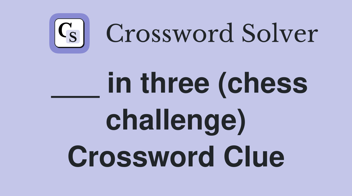 ___ in three (chess challenge) Crossword Clue