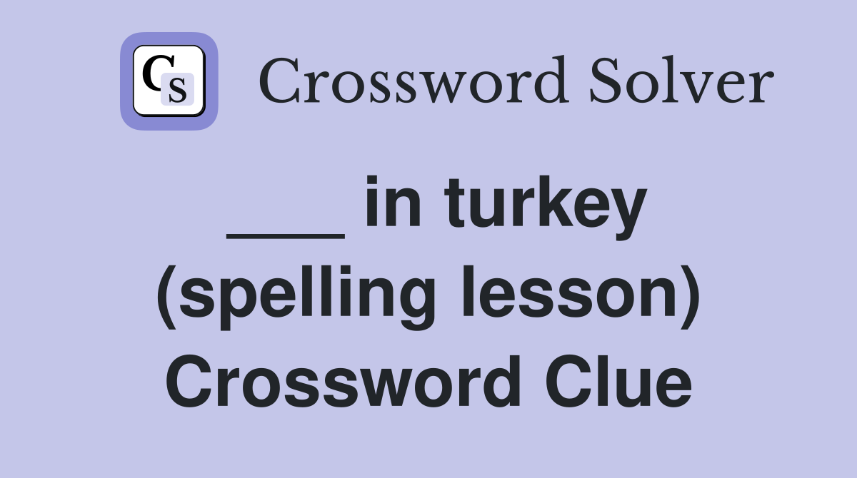 ___ in turkey (spelling lesson) Crossword Clue