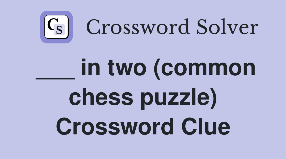 ___ in two (common chess puzzle) Crossword Clue
