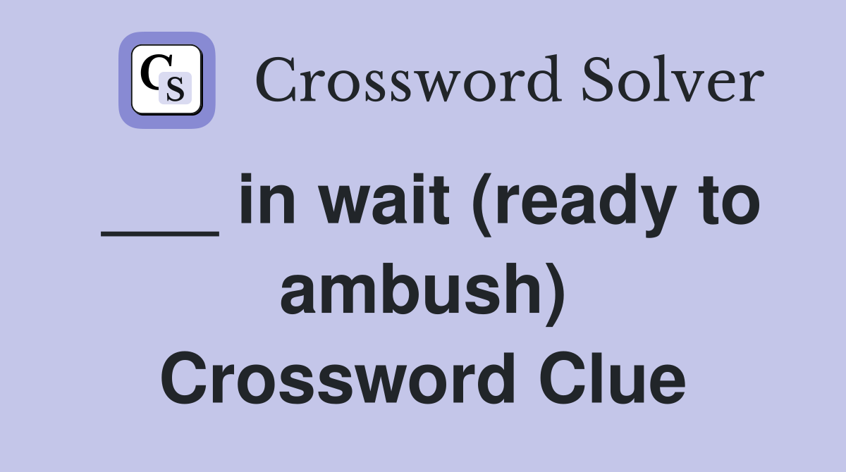 ___ in wait (ready to ambush) Crossword Clue