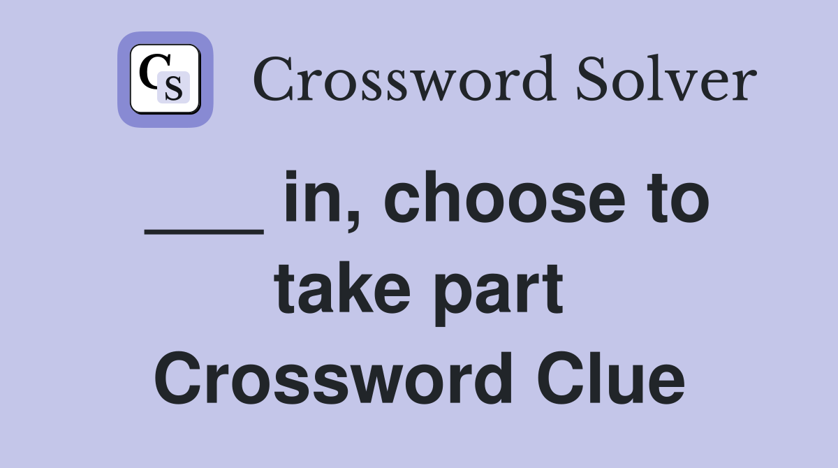___ in, choose to take part Crossword Clue